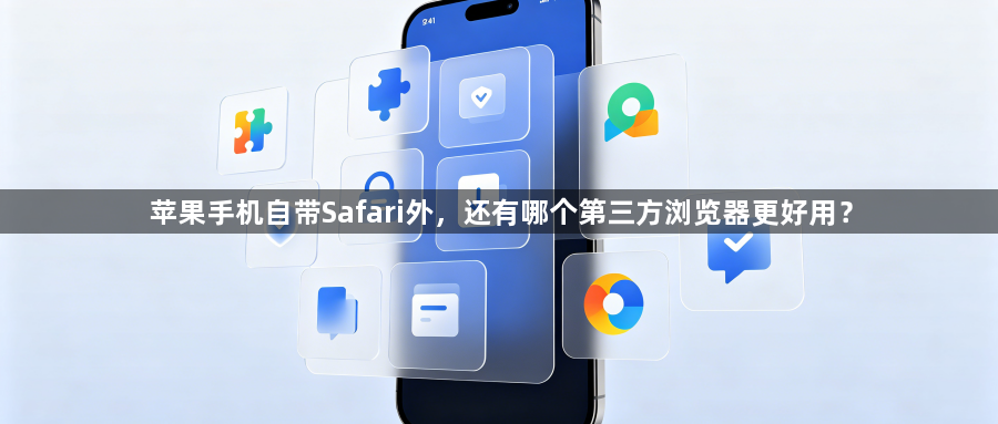苹果手机自带Safari外,还有哪个第三方浏览器更好用?1