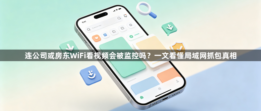 连公司或房东WiFi看视频会被监控吗?一文看懂局域网抓包真相1