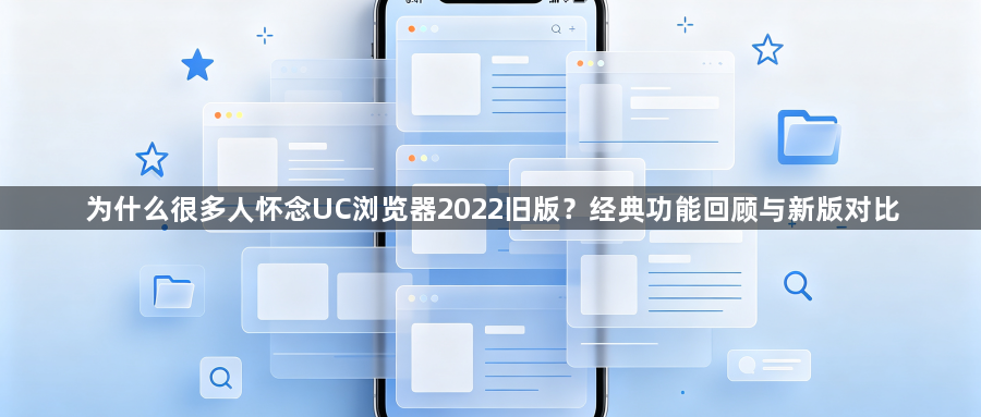 为什么很多人怀念UC浏览器2022旧版?经典功能回顾与新版对比1