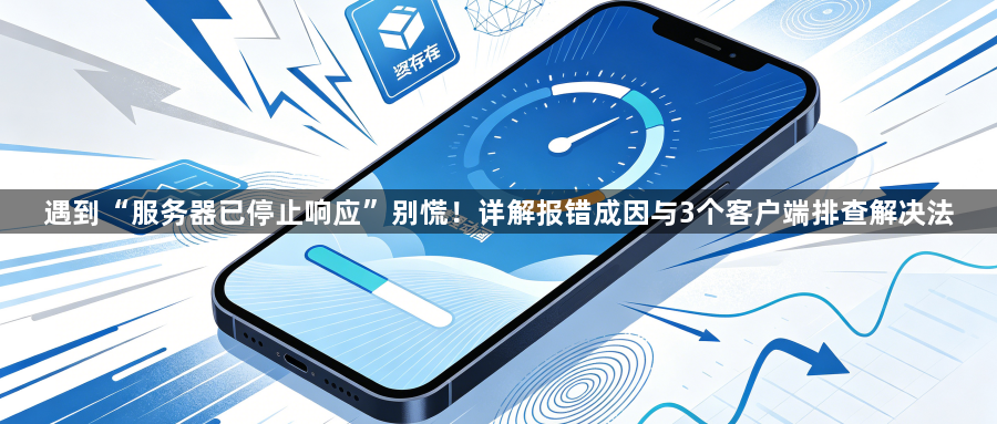 遇到“服务器已停止响应”别慌!详解报错成因与3个客户端排查解决法1