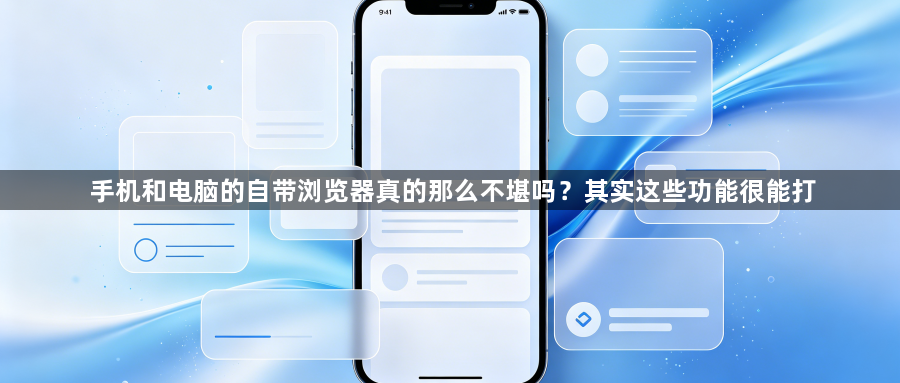 手机和电脑的自带浏览器真的那么不堪吗?其实这些功能很能打1