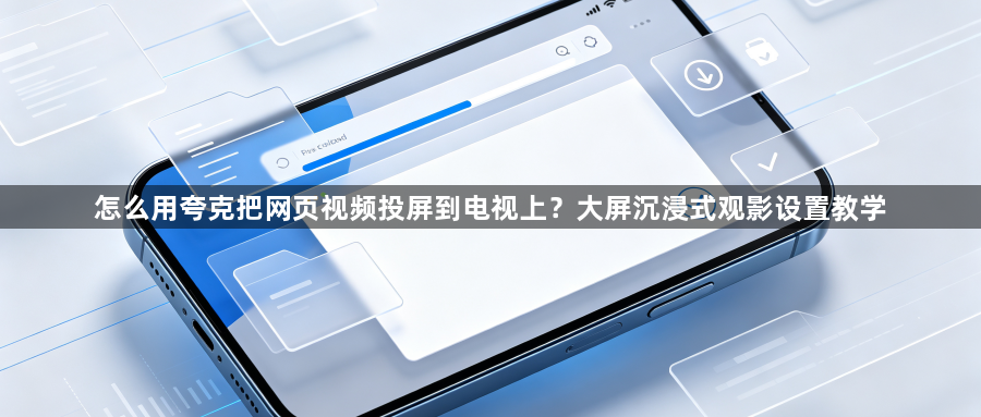怎么用夸克把网页视频投屏到电视上？大屏沉浸式观影设置教学1